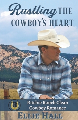 Rustling the Cowboy's Heart by Ellie Hall