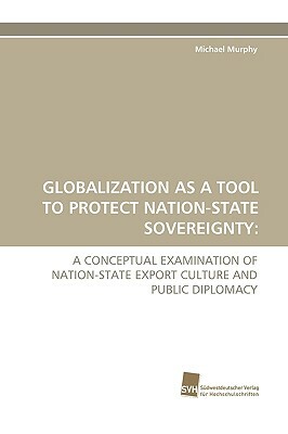 Globalization as a Tool to Protect Nation-State Sovereignty by Michael Murphy