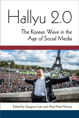 Hallyu 2.0: The Korean Wave in the Age of Social Media by Abé Markus Nornes, Sangjoon Lee