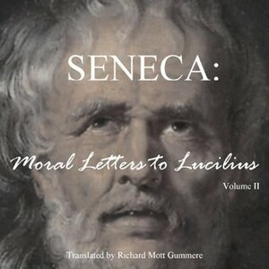 Moral Letters to Lucilius, Vol. 2 by Lucius Annaeus Seneca, Richard Mott Gummere