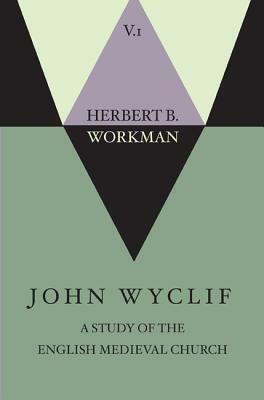 John Wyclif; A Study of the English Medieval Church, Volume 1 by Herbert B. Workman