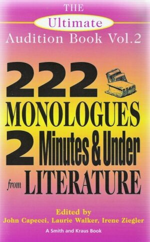 The Ultimate Audition Book: 222 Monologues, 2 Minutes and Under from Literature by Irene Ziegler, John Capecci