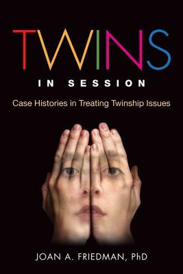 Twins in Session: Case Histories in Treating Twinship Issues by Joan A. Friedman