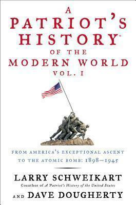 A Patriot's History of the Modern World: From America's Exceptional Ascent to the Atomic Bomb: 1898-1945 by Dave Dougherty, Larry Schweikart, Larry Schweikart