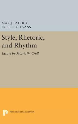 Style, Rhetoric, and Rhythm: Essays by Morris W. Croll by Morris W. Croll