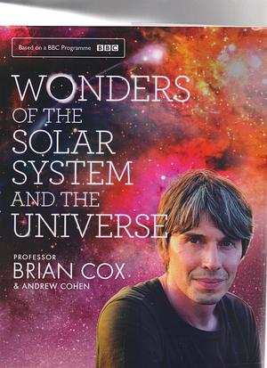 Wonders Of The Solar System And The Universe by Brian Cox, Brian Cox, Andrew Cohen