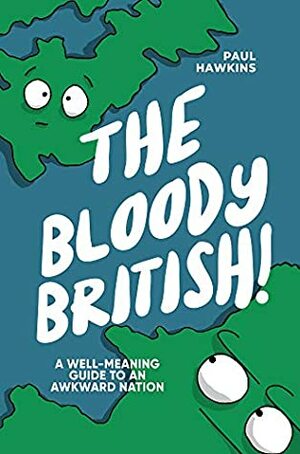 The Bloody British: A Well-Meaning Guide to an Awkward Nation by Paul Hawkins