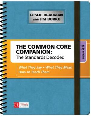 The Common Core Companion: The Standards Decoded, Grades 3-5: What They Say, What They Mean, How to Teach Them by Leslie A. Blauman, James R. Burke