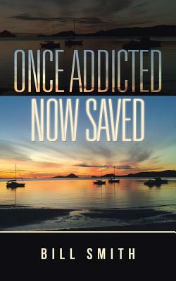 Once Addicted Now Saved by Bill Smith