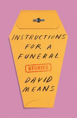 Instructions for a Funeral: Stories by David Means