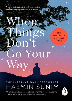 When Things Don't Go Your Way: Zen Wisdom for Difficult Times by Haemin Sunim