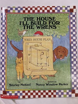 The House I'll Build for the Wrens by Shirley Neitzel