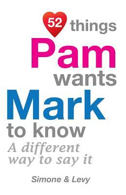 52 Things Pam Wants Mark To Know: A Different Way To Say It by Levy, J. L. Leyva, Simone