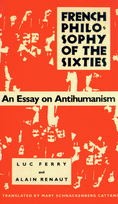 French Philosophy of the Sixties: An Essay on Antihumanism by Luc Ferry, Alain Renaut