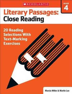 Literary Passages: Close Reading: Grade 4: 20 Reading Selections with Text-Marking Exercises by Martin Lee, Marcia Miller