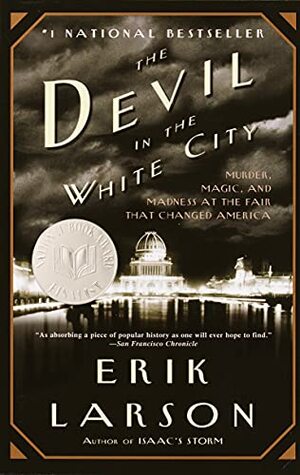 The Devil in the White City: A Saga of Magic and Murder at the Fair that Changed America by Erik Larson