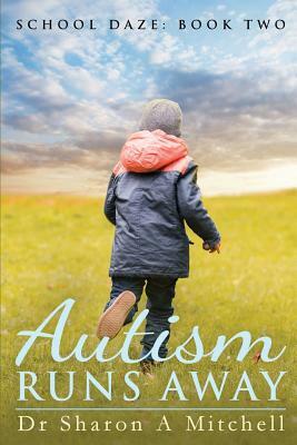 Autism Runs Away: Book 2 of the School Daze Series by Dr Sharon a. Mitchell