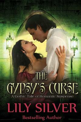 The Gypsy's Curse: A Gothic Tale of Romantic Suspense by Lily Silver