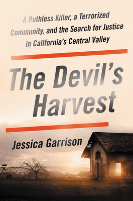 The Devil's Harvest: A Ruthless Killer, a Terrorized Community, and the Search for Justice in California's Central Valley by Jessica Garrison