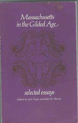 Massachusetts in the Gilded Age: Selected Essays by Jack Tager