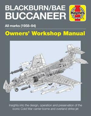Blackburn/Bae Buccaneer Owners' Workshop Manual: All Marks (1958-94) - Insights Into the Design, Operation and Preservation of the Iconic Cold War Car by Keith Wilson