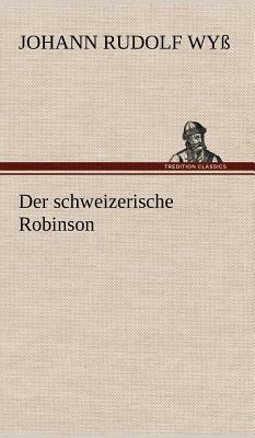 Der Schweizerische Robinson by Johann Rudolf Wyss, Johann Rudolf Wy