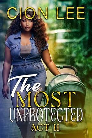 The Most Unprotected: Act II by Cion Lee, Cion Lee