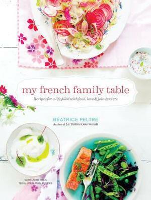 My French Family Table: Recipes for a Life Filled with Food, Love, and Joie de Vivre by Béatrice Peltre