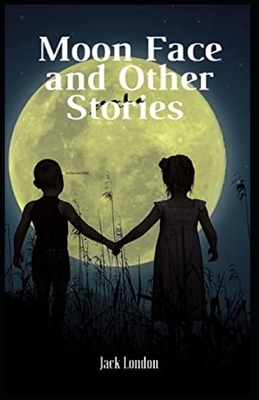 Moon-Face & Other Stories Illustrated by Jack London