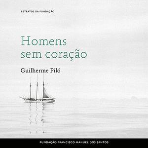 Homens Sem Coração by Guilherme Piló