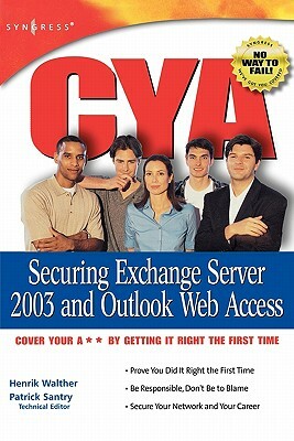CYA Securing Exchange Server 2003 and Outlook Web Access by Pattrick Santry, Mark Fugatt, Henrik Walther