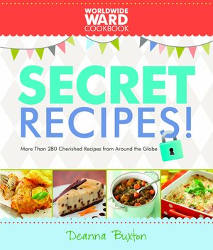 Worldwide Ward Cookbook: Secret Recipes by Deanna Buxton