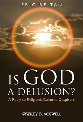 Is God a Delusion?: A Reply to Religion's Cultured Despisers by Eric Reitan