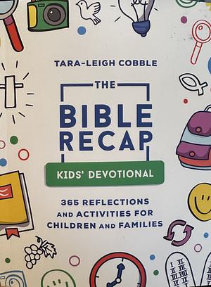 The Bible Recap Kids' Devotional: 365 Reflections and Activities for Children and Families by Tara-Leigh Cobble