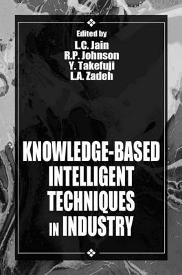 Knowledge-Based Intelligent Techniques in Industry by Lakhmi C. Jain, R. P. Johnson, Yoshiyasu Takefuji