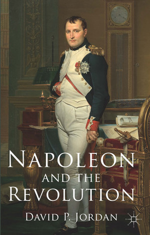 Napoleon and the Revolution by David P. Jordan