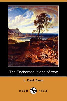 The Enchanted Island of Yew (Dodo Press) by L. Frank Baum