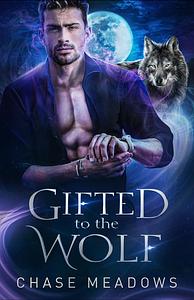 Gifted to the Wolf: An Age Gap Rejected Mates Romance by Chase Meadows