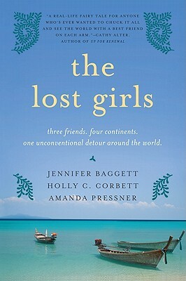 The Lost Girls: Three Friends. Four Continents. One Unconventional Detour Around the World. by Holly C. Corbett, Jennifer Baggett, Amanda Pressner