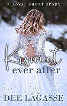 Kismet Ever After : A Royal Short Story by Dee Lagasse