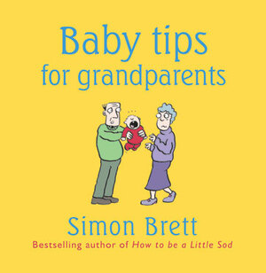 Baby Tips For Grandparents by Simon Brett