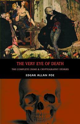 The Very Eye of Death: The Complete Crime & Cryptography Stories by Edgar Allan Poe