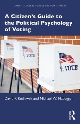 A Citizen's Guide to the Political Psychology of Voting by Michael W. Habegger, David P. Redlawsk