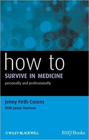 How to Survive in Medicine: Personally and Professionally by Jamie Harrison, Jenny Firth-Cozens
