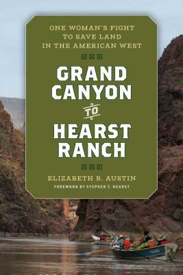 Grand Canyon to Hearst Ranch: One Woman's Fight to Save Land in the American West by Elizabeth Austin