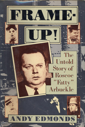 Frame-Up!: The Untold Story of Roscoe Fatty Arbuckle by Andy Edmonds