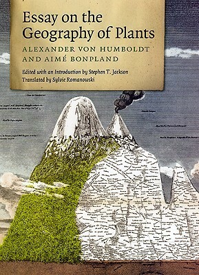 Essay on the Geography of Plants by Alexander von Humboldt, Sylvie Romanowski, Stephen T. Jackson, Aimé Bonpland