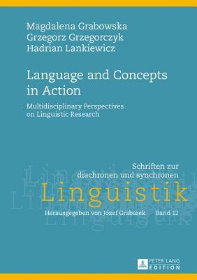 Language and Concepts in Action; Multidisciplinary Perspectives on Linguistic Research by Magdalena Grabowska, Hadrian Lankiewicz, Grzegorz Grzegorczyk