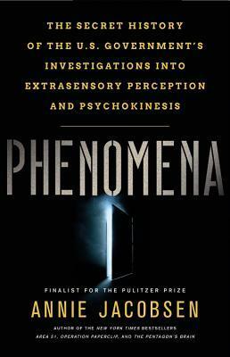 Phenomena: The Secret History of the U.S. Government's Investigations into Extrasensory Perception and Psychokinesis by Annie Jacobsen