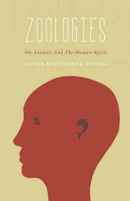 Zoologies: On Animals and the Human Spirit by Alison Hawthorne Deming